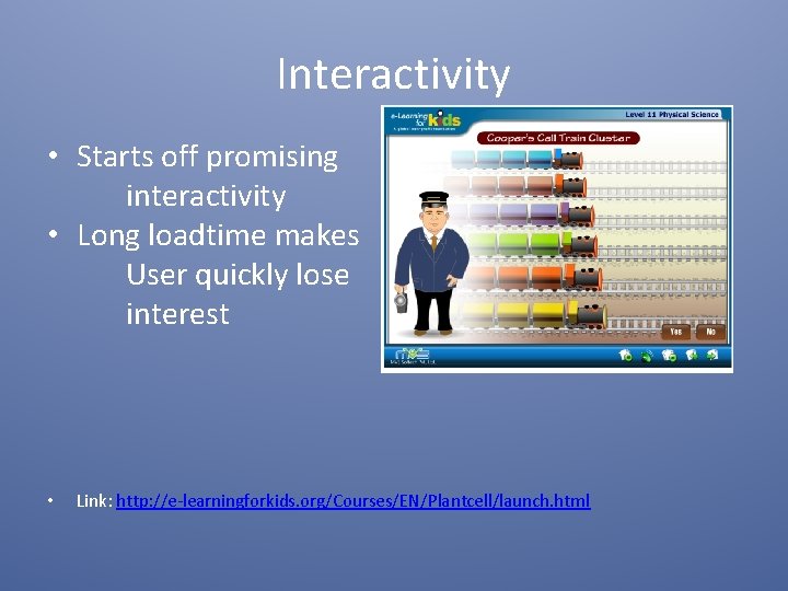 Interactivity • Starts off promising interactivity • Long loadtime makes User quickly lose interest