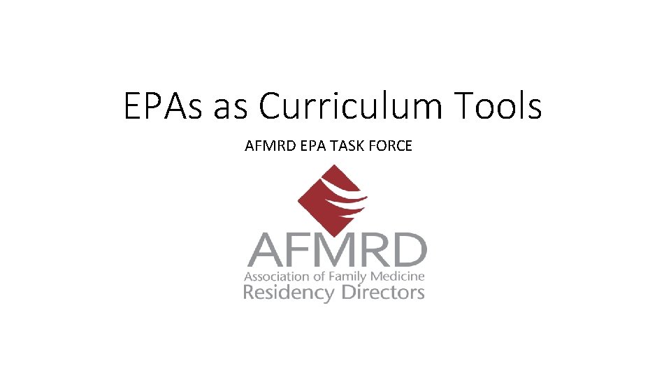 EPAs as Curriculum Tools AFMRD EPA TASK FORCE 