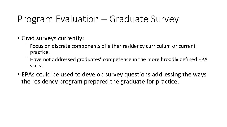 Program Evaluation – Graduate Survey • Grad surveys currently: ⁻ Focus on discrete components