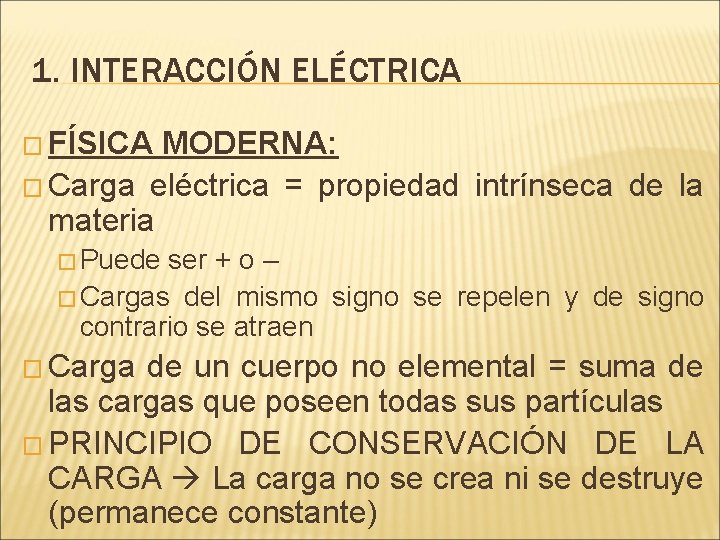 1. INTERACCIÓN ELÉCTRICA � FÍSICA MODERNA: � Carga eléctrica = propiedad intrínseca de la