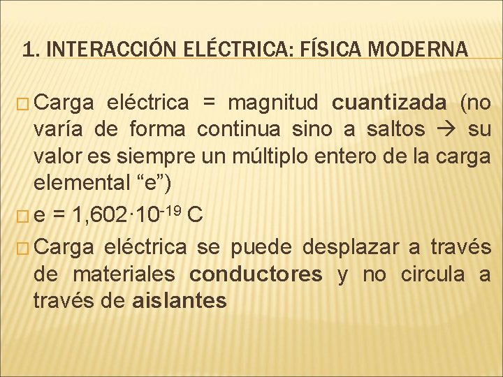 1. INTERACCIÓN ELÉCTRICA: FÍSICA MODERNA � Carga eléctrica = magnitud cuantizada (no varía de