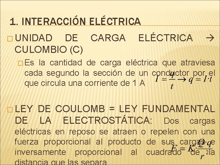 1. INTERACCIÓN ELÉCTRICA � UNIDAD DE CARGA CULOMBIO (C) ELÉCTRICA � Es la cantidad