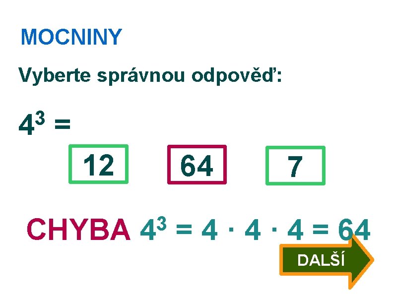 MOCNINY Vyberte správnou odpověď: 3 4 = 12 CHYBA 64 3 4 7 =