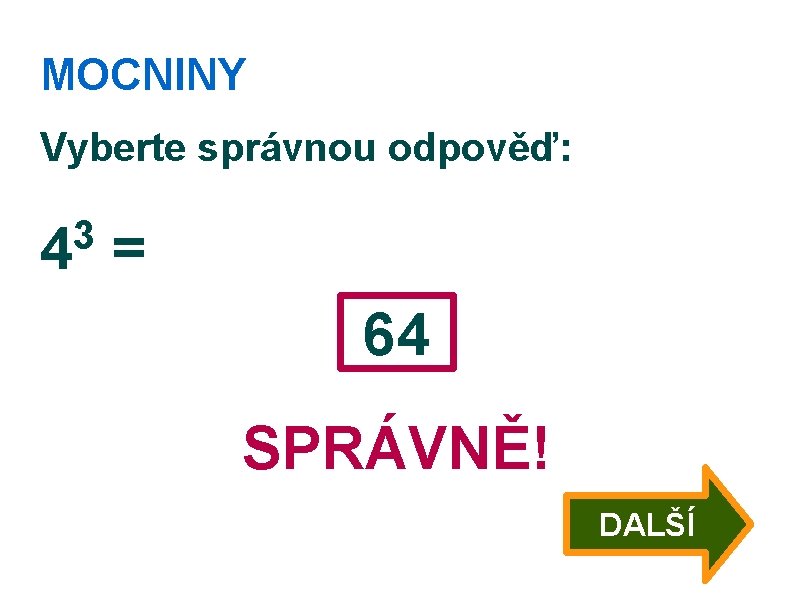 MOCNINY Vyberte správnou odpověď: 3 4 = 64 SPRÁVNĚ! DALŠÍ 