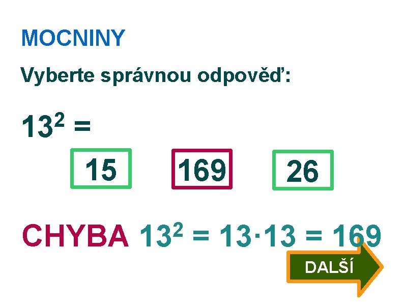 MOCNINY Vyberte správnou odpověď: 2 13 = 15 CHYBA 169 2 13 26 =