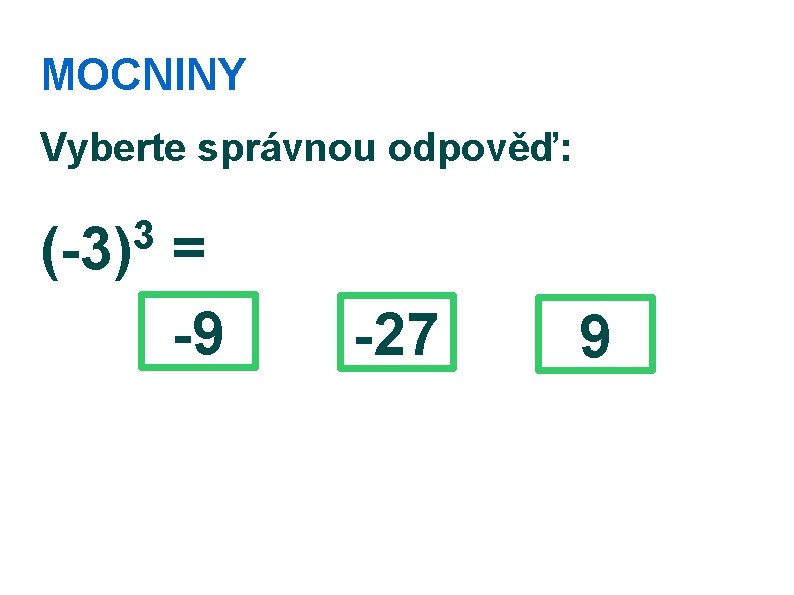 MOCNINY Vyberte správnou odpověď: 3 (-3) = -9 -27 9 