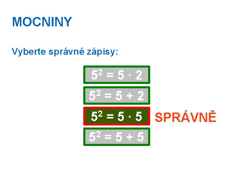 MOCNINY Vyberte správné zápisy: 2 5 =5∙ 2 52 = 5 + 2 2