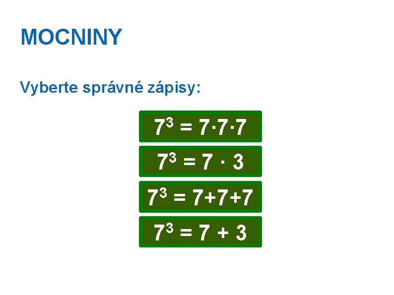 MOCNINY Vyberte správné zápisy: 73 = 7∙ 7∙ 7 3 7 =7∙ 3 =