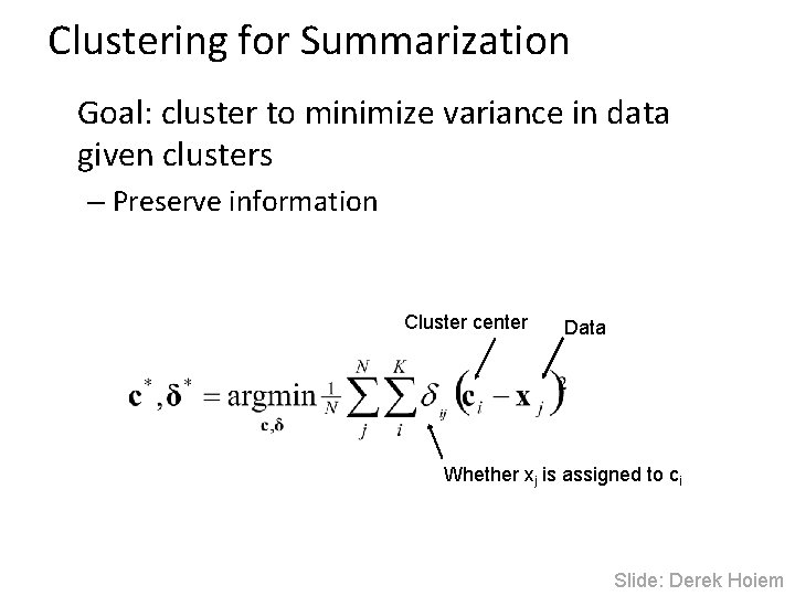 Clustering for Summarization Goal: cluster to minimize variance in data given clusters – Preserve