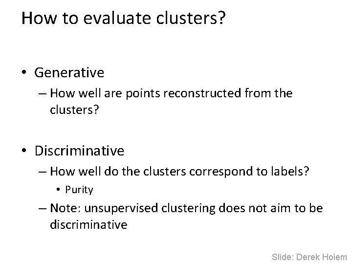 How to evaluate clusters? • Generative – How well are points reconstructed from the