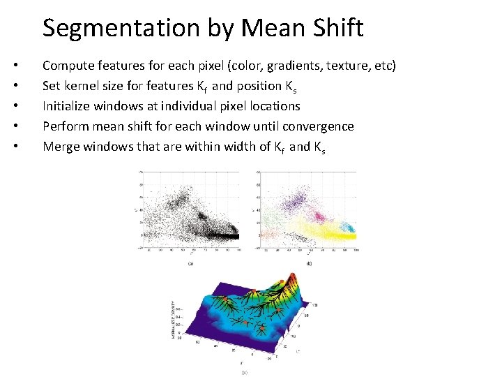 Segmentation by Mean Shift • • • Compute features for each pixel (color, gradients,