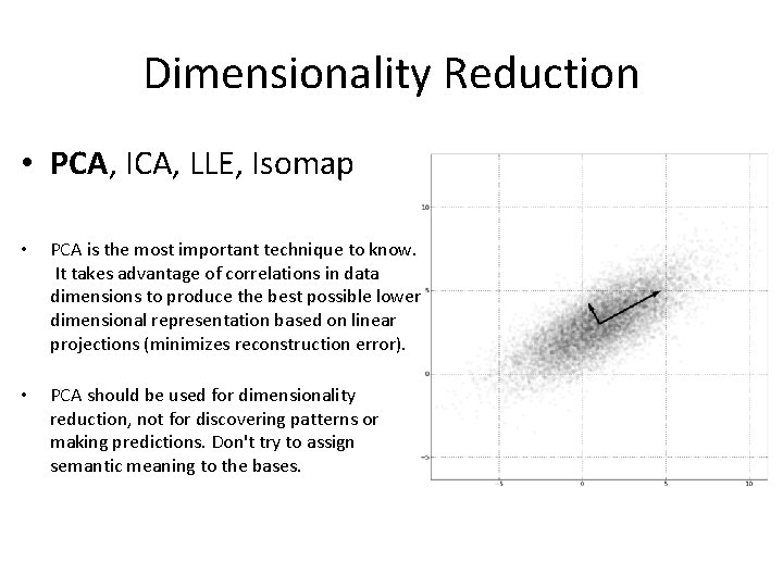 Dimensionality Reduction • PCA, ICA, LLE, Isomap • PCA is the most important technique