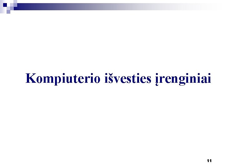 Kompiuterio išvesties įrenginiai 11 Kompiuterio išvesties įrenginiai 11