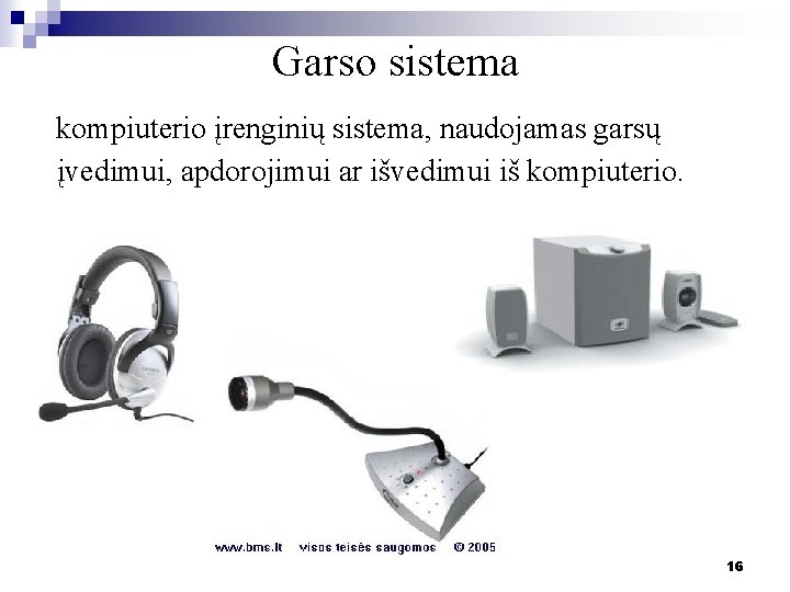 Garso sistema kompiuterio įrenginių sistema, naudojamas garsų įvedimui, apdorojimui ar išvedimui iš kompiuterio. 16 Garso sistema kompiuterio įrenginių sistema, naudojamas garsų įvedimui, apdorojimui ar išvedimui iš kompiuterio. 16