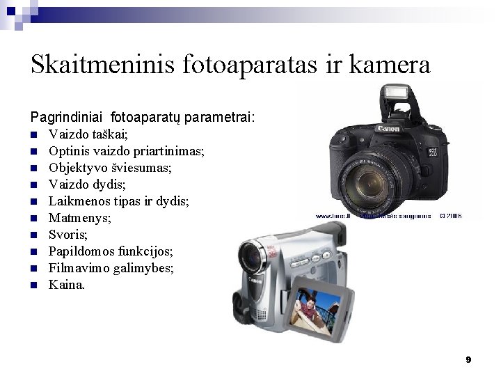 Skaitmeninis fotoaparatas ir kamera Pagrindiniai fotoaparatų parametrai: n Vaizdo taškai; n Optinis vaizdo priartinimas; Skaitmeninis fotoaparatas ir kamera Pagrindiniai fotoaparatų parametrai: n Vaizdo taškai; n Optinis vaizdo priartinimas;