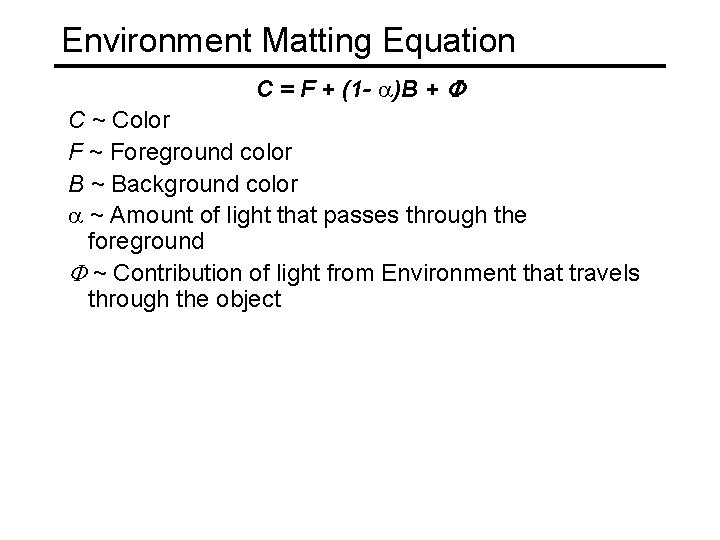 Environment Matting Equation C = F + (1 - a)B + F C ~