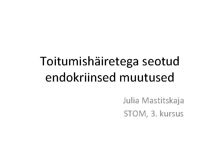 Toitumishäiretega seotud endokriinsed muutused Julia Mastitskaja STOM, 3. kursus 
