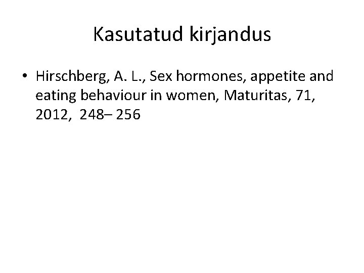 Kasutatud kirjandus • Hirschberg, A. L. , Sex hormones, appetite and eating behaviour in