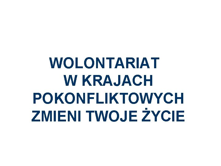 WOLONTARIAT W KRAJACH POKONFLIKTOWYCH ZMIENI TWOJE ŻYCIE 