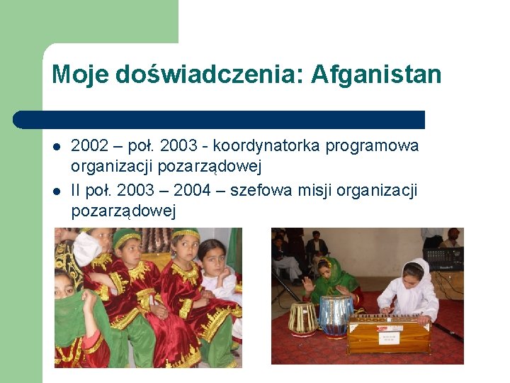 Moje doświadczenia: Afganistan l l 2002 – poł. 2003 - koordynatorka programowa organizacji pozarządowej