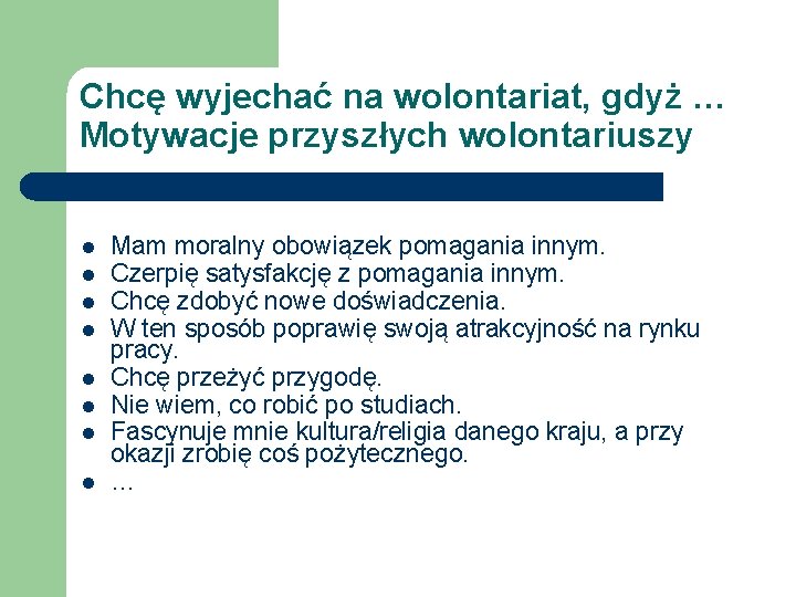 Chcę wyjechać na wolontariat, gdyż … Motywacje przyszłych wolontariuszy l l l l Mam