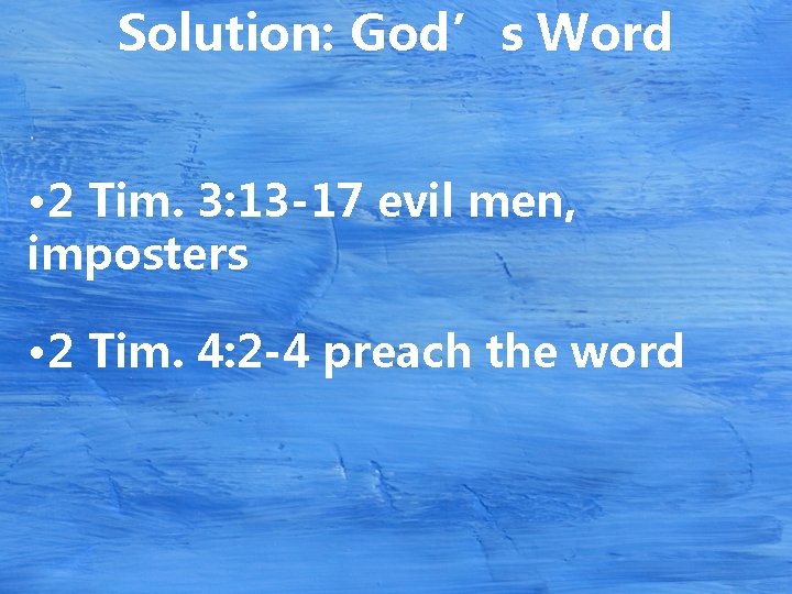 Solution: God’s Word • 2 Tim. 3: 13 -17 evil men, imposters • 2 Solution: God’s Word • 2 Tim. 3: 13 -17 evil men, imposters • 2