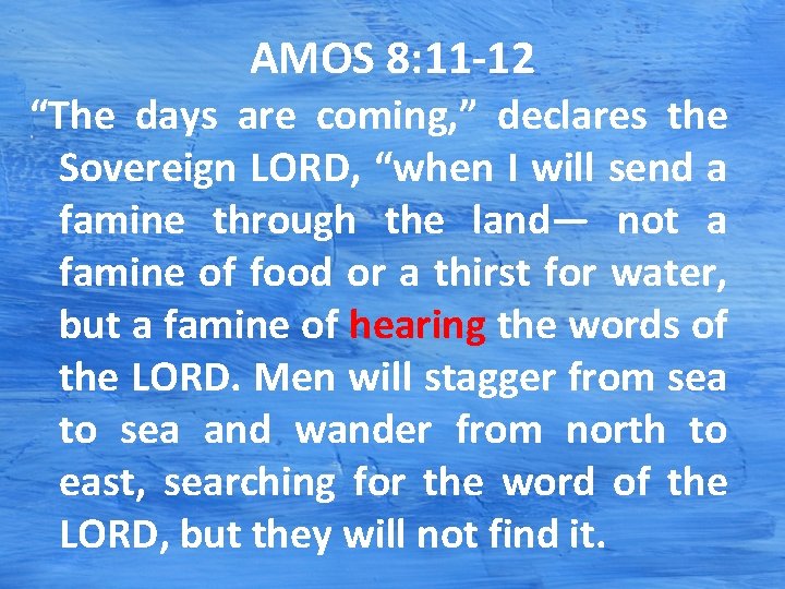 AMOS 8: 11 -12 “The days are coming, ” declares the Sovereign LORD, “when AMOS 8: 11 -12 “The days are coming, ” declares the Sovereign LORD, “when