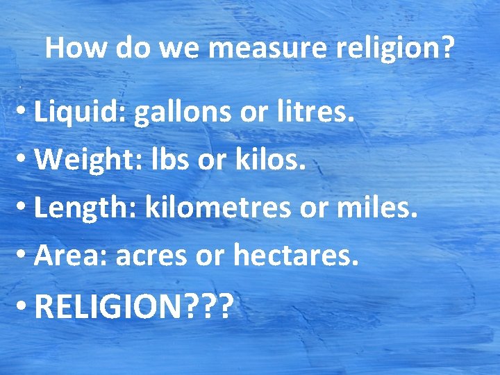 How do we measure religion? • Liquid: gallons or litres. • Weight: lbs or How do we measure religion? • Liquid: gallons or litres. • Weight: lbs or