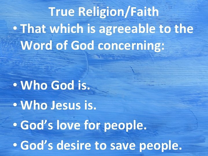 True Religion/Faith • That which is agreeable to the Word of God concerning: • True Religion/Faith • That which is agreeable to the Word of God concerning: •
