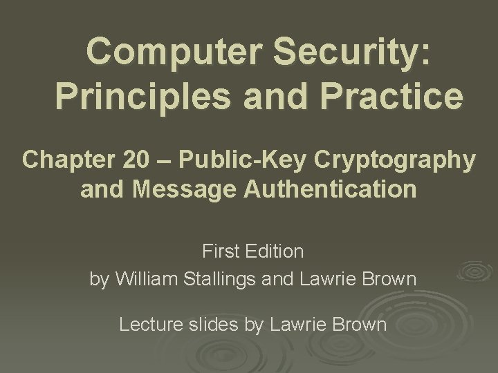 Computer Security: Principles and Practice Chapter 20 – Public-Key Cryptography and Message Authentication First