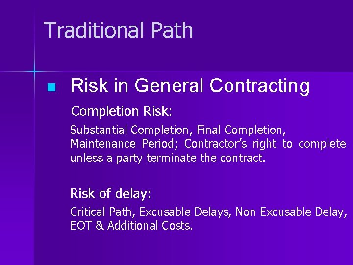 Traditional Path n Risk in General Contracting Completion Risk: Substantial Completion, Final Completion, Maintenance