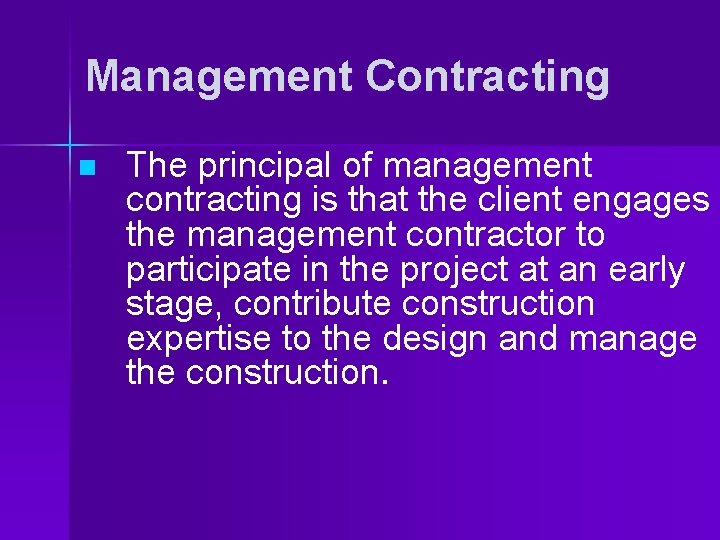 Management Contracting n The principal of management contracting is that the client engages the