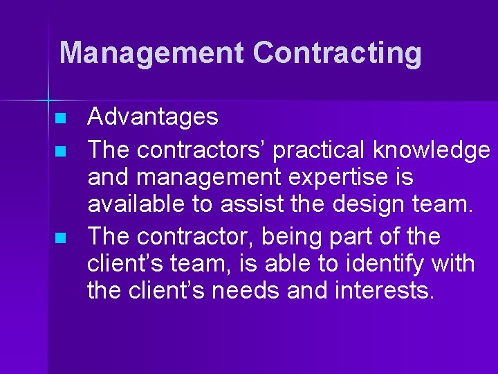 Management Contracting n n n Advantages The contractors’ practical knowledge and management expertise is