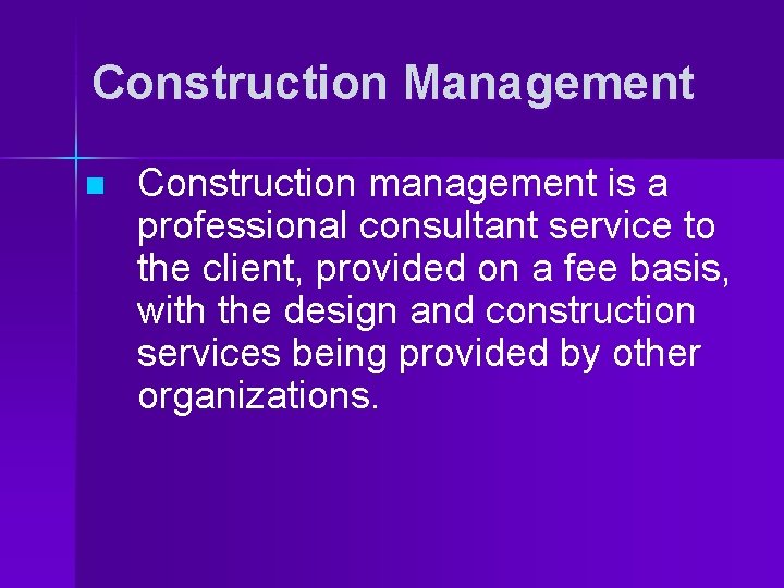 Construction Management n Construction management is a professional consultant service to the client, provided