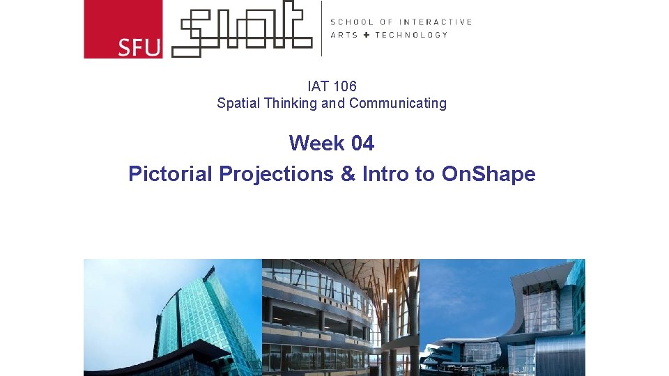 IAT 106 Spatial Thinking and Communicating Week 04 Pictorial Projections & Intro to On.