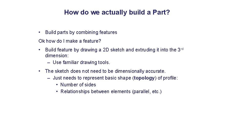 How do we actually build a Part? • Build parts by combining features Ok