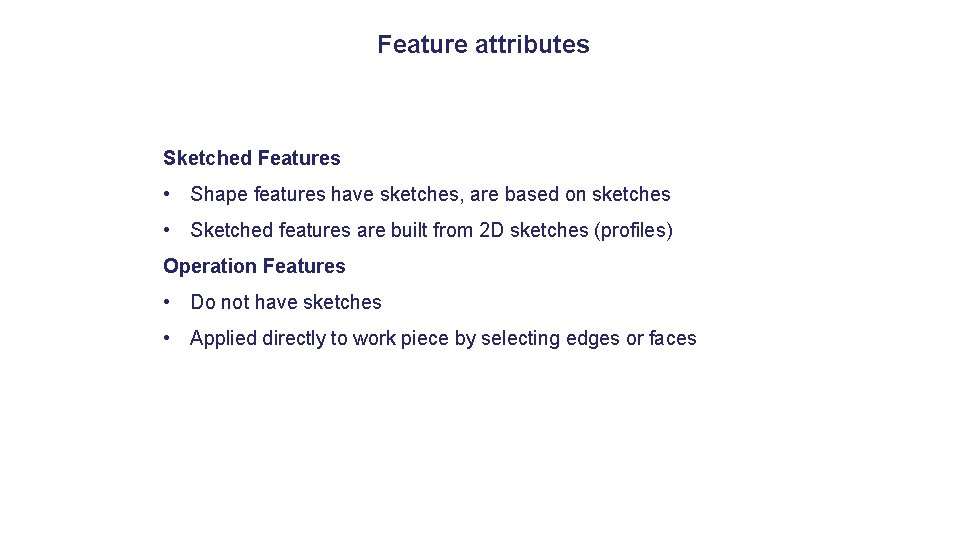 Feature attributes Sketched Features • Shape features have sketches, are based on sketches • Feature attributes Sketched Features • Shape features have sketches, are based on sketches •