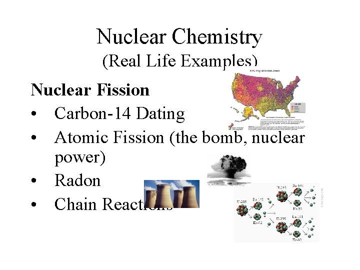 Nuclear Chemistry (Real Life Examples) Nuclear Fission • Carbon-14 Dating • Atomic Fission (the