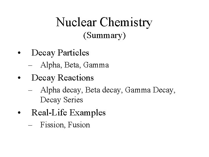 Nuclear Chemistry (Summary) • Decay Particles – Alpha, Beta, Gamma • Decay Reactions –