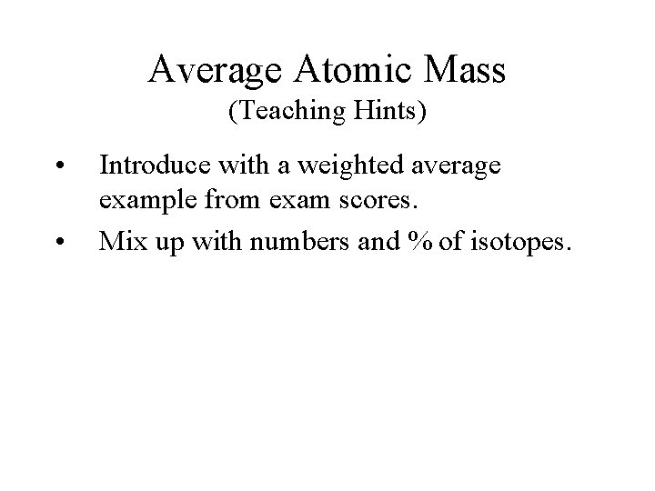 Average Atomic Mass (Teaching Hints) • • Introduce with a weighted average example from