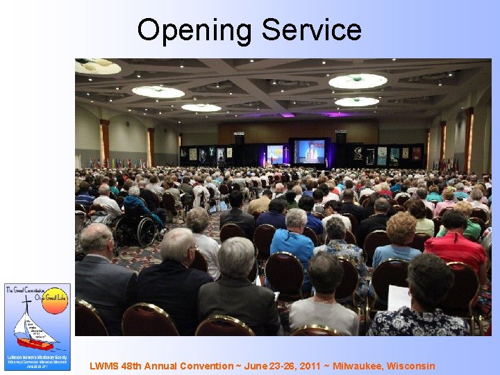 Opening Service LWMS 48 th Annual Convention ~ June 23 -26, 2011 ~ Milwaukee,