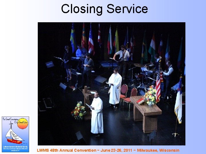 Closing Service We are ALL missionaries! LWMS 48 th Annual Convention ~ June 23