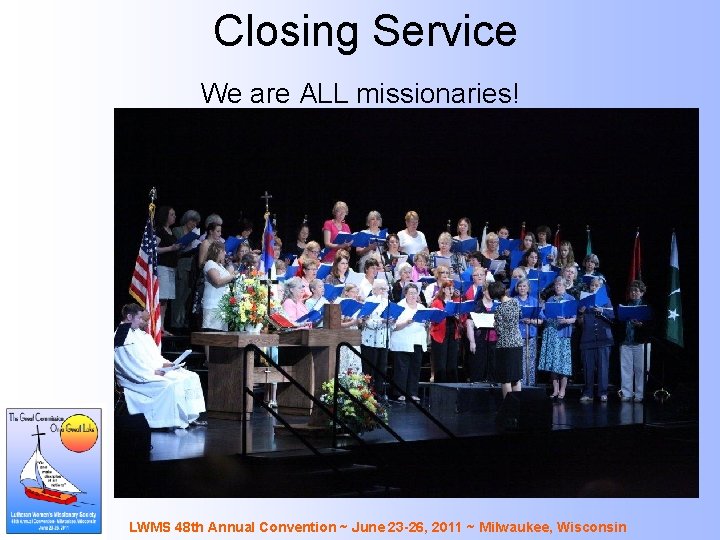 Closing Service We are ALL missionaries! LWMS 48 th Annual Convention ~ June 23