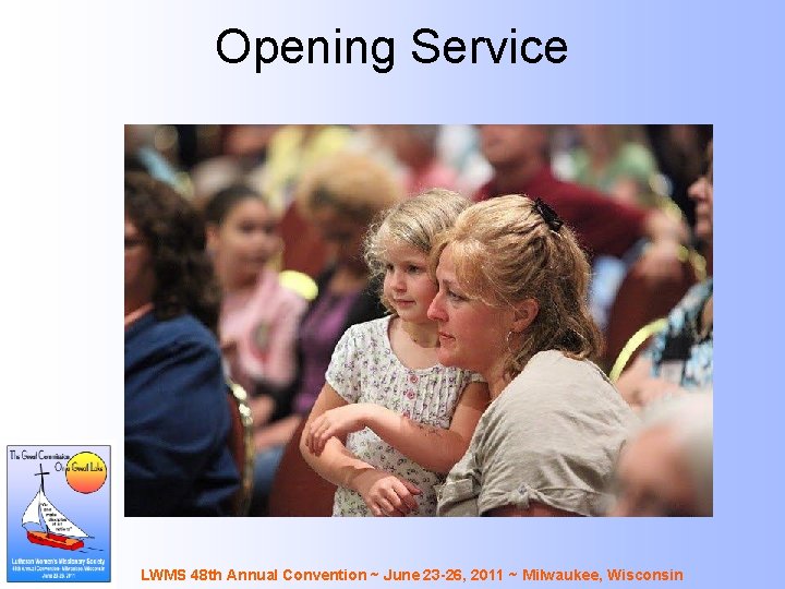 Opening Service LWMS 48 th Annual Convention ~ June 23 -26, 2011 ~ Milwaukee,