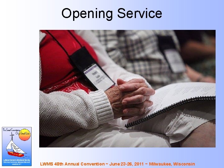 Opening Service LWMS 48 th Annual Convention ~ June 23 -26, 2011 ~ Milwaukee,