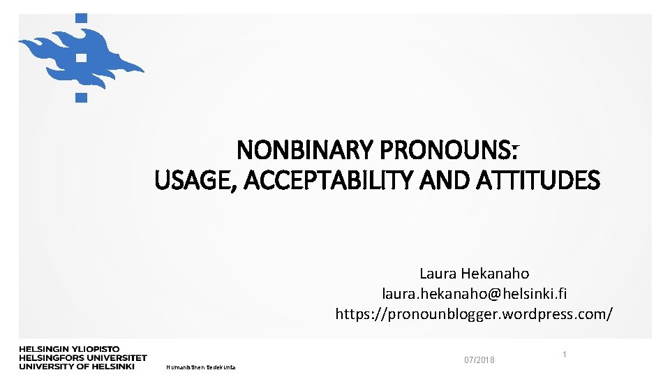 NONBINARY PRONOUNS: USAGE, ACCEPTABILITY AND ATTITUDES Laura Hekanaho laura. hekanaho@helsinki. fi https: //pronounblogger. wordpress.