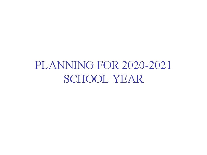 PLANNING FOR 2020 -2021 SCHOOL YEAR PLANNING FOR 2020 -2021 SCHOOL YEAR