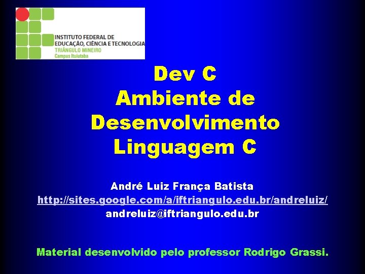 Dev C Ambiente de Desenvolvimento Linguagem C André Luiz França Batista http: //sites. google.