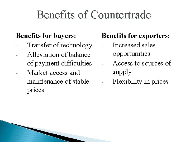 Benefits of Countertrade Benefits for buyers: Transfer of technology Alleviation of balance of payment