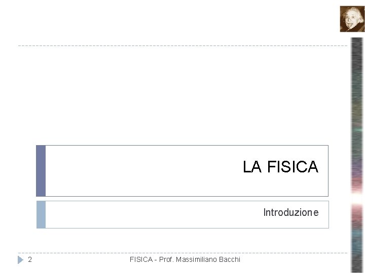 LA FISICA Introduzione 2 FISICA - Prof. Massimiliano Bacchi 